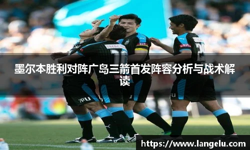 墨尔本胜利对阵广岛三箭首发阵容分析与战术解读