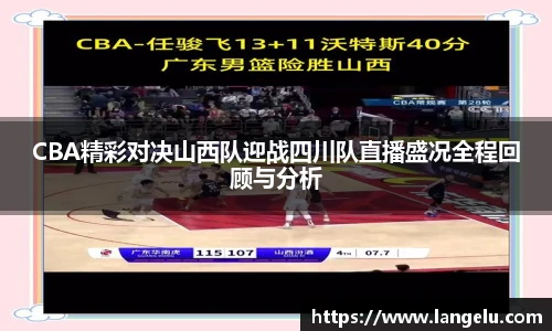 CBA精彩对决山西队迎战四川队直播盛况全程回顾与分析