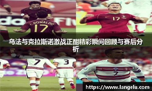 乌法与克拉斯诺激战正酣精彩瞬间回顾与赛后分析